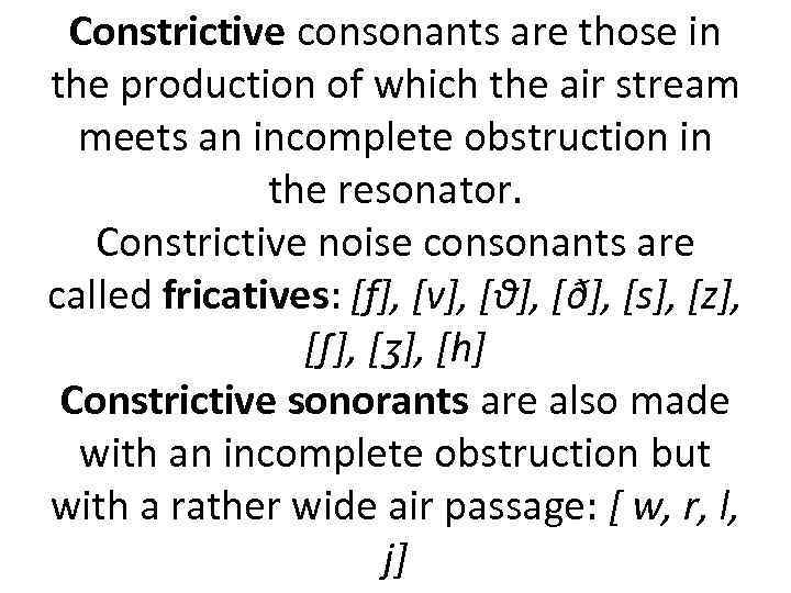 Constrictive consonants are those in the production of which the air stream meets an