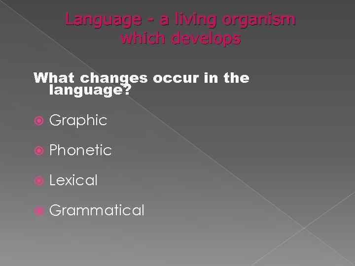 Language - a living organism which develops What changes occur in the language? Graphic Language - a living organism which develops What changes occur in the language? Graphic