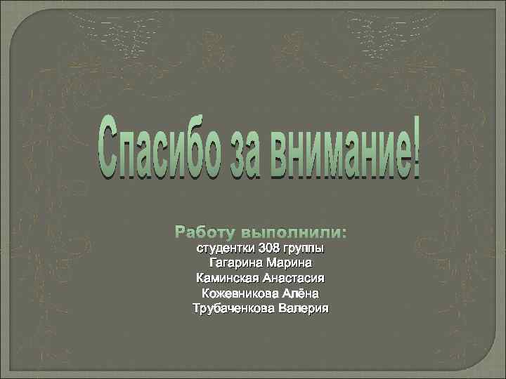 Работу выполнили: студентки 308 группы Гагарина Марина Каминская Анастасия Кожевникова Алёна Трубаченкова Валерия 