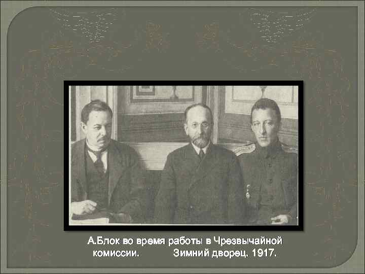 А. Блок во время работы в Чрезвычайной комиссии. Зимний дворец. 1917. 