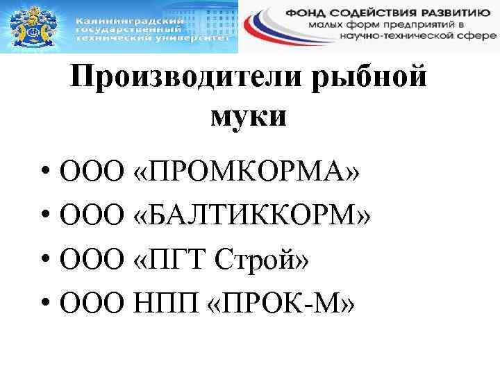 Производители рыбной муки • ООО «ПРОМКОРМА» • ООО «БАЛТИККОРМ» • ООО «ПГТ Строй» •