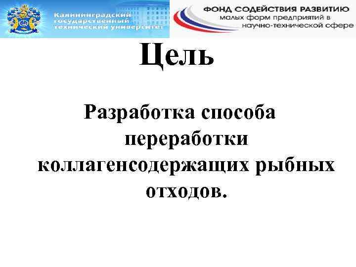 Цель Разработка способа переработки коллагенсодержащих рыбных отходов. 