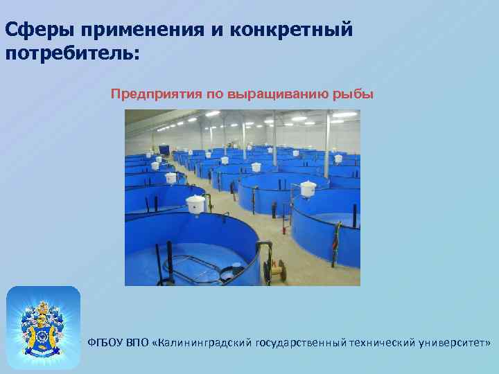 Сферы применения и конкретный потребитель: Предприятия по выращиванию рыбы ФГБОУ ВПО «Калининградский государственный технический