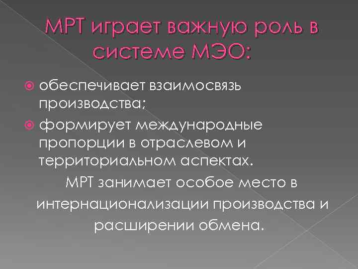 МРТ играет важную роль в системе МЭО: обеспечивает взаимосвязь производства; формирует международные пропорции в