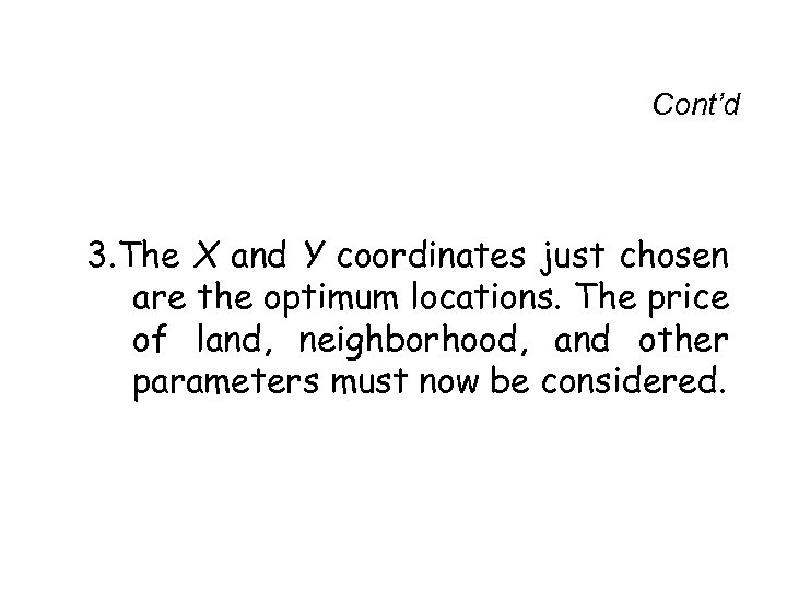 Cont’d 3. The X and Y coordinates just chosen are the optimum locations. The