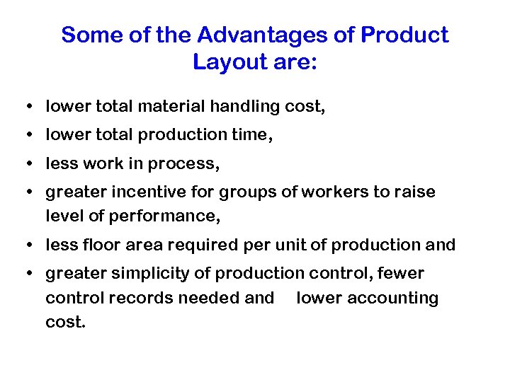 Some of the Advantages of Product Layout are: • lower total material handling cost,