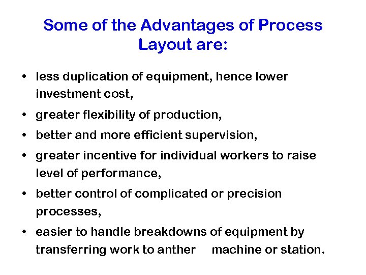 Some of the Advantages of Process Layout are: • less duplication of equipment, hence