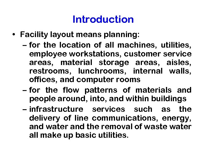 Introduction • Facility layout means planning: – for the location of all machines, utilities,