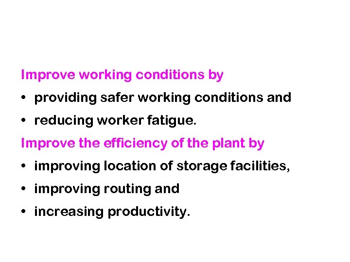 Improve working conditions by • providing safer working conditions and • reducing worker fatigue.