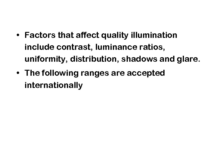  • Factors that affect quality illumination include contrast, luminance ratios, uniformity, distribution, shadows