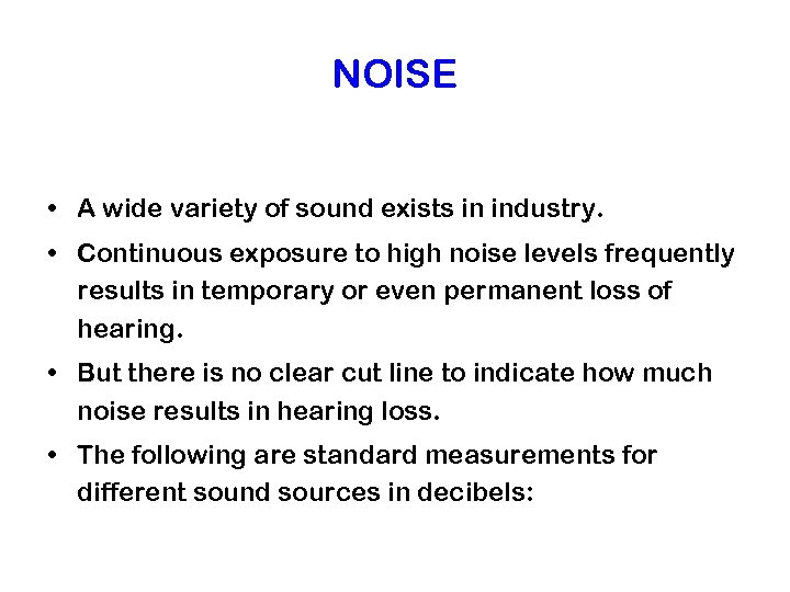 NOISE • A wide variety of sound exists in industry. • Continuous exposure to