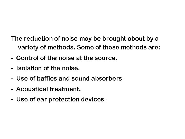 The reduction of noise may be brought about by a variety of methods. Some