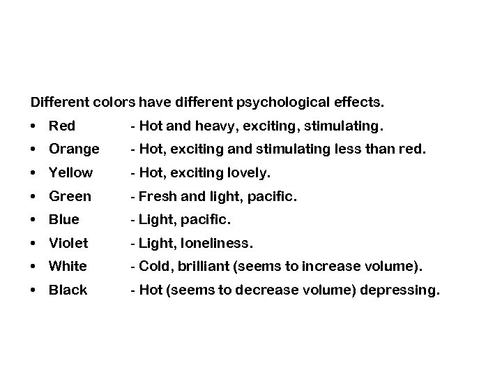 Different colors have different psychological effects. • Red - Hot and heavy, exciting, stimulating.