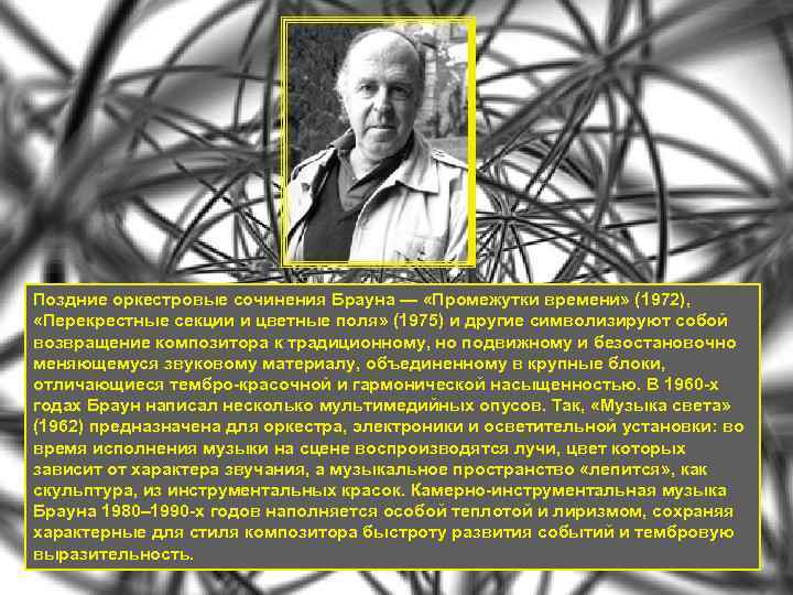 Поздние оркестровые сочинения Брауна — «Промежутки времени» (1972), «Перекрестные секции и цветные поля» (1975)