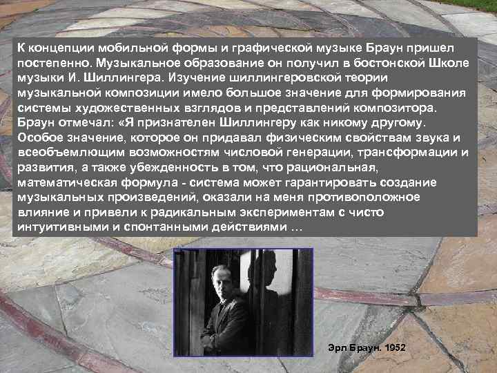 К концепции мобильной формы и графической музыке Браун пришел постепенно. Музыкальное образование он получил