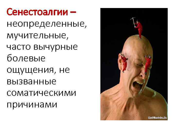 Сенестоалгии – неопределенные, мучительные, часто вычурные болевые ощущения, не вызванные соматическими причинами 