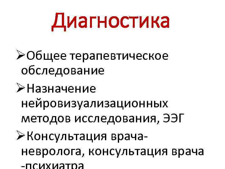 Диагностика ØОбщее терапевтическое обследование ØНазначение нейровизуализационных методов исследования, ЭЭГ ØКонсультация врачаневролога, консультация врача 