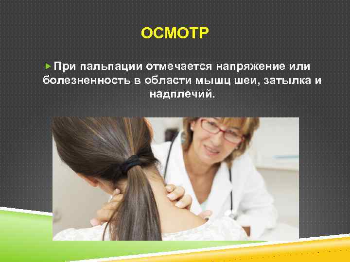ОСМОТР При пальпации отмечается напряжение или болезненность в области мышц шеи, затылка и надплечий.
