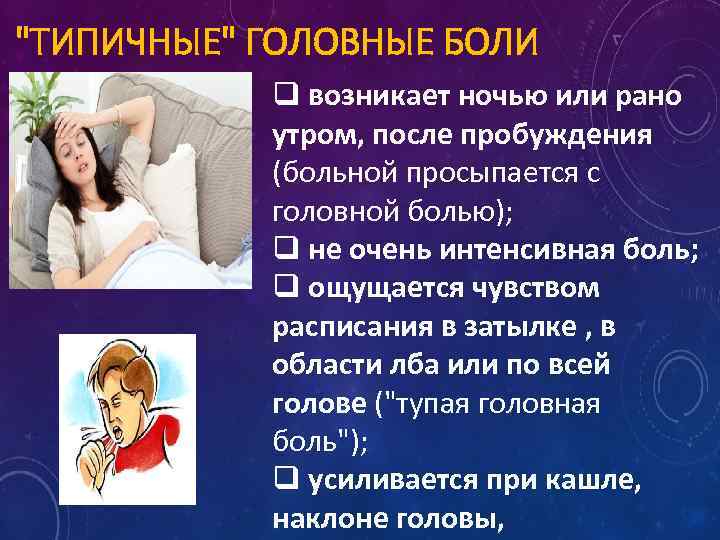 "ТИПИЧНЫЕ" ГОЛОВНЫЕ БОЛИ q возникает ночью или рано утром, после пробуждения (больной просыпается с