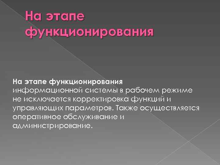 На этапе функционирования информационной системы в рабочем режиме не исключается корректировка функций и управляющих