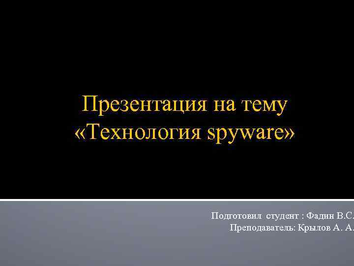 Презентация на тему «Технология spyware» Подготовил студент : Фадин В. С. Преподаватель: Крылов А.