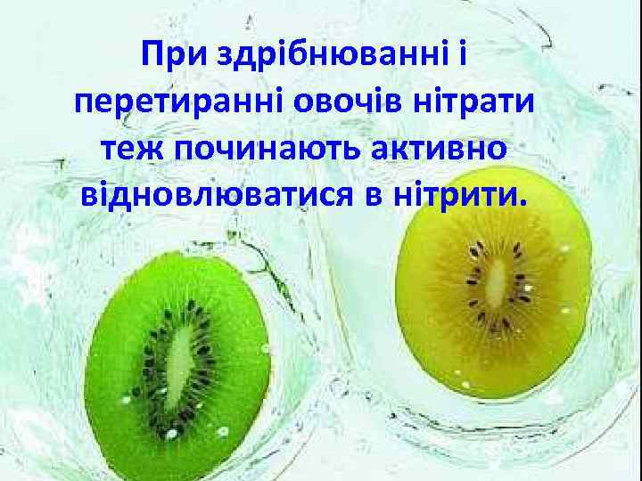 При здрібнюванні і перетиранні овочів нітрати теж починають активно відновлюватися в нітрити. 