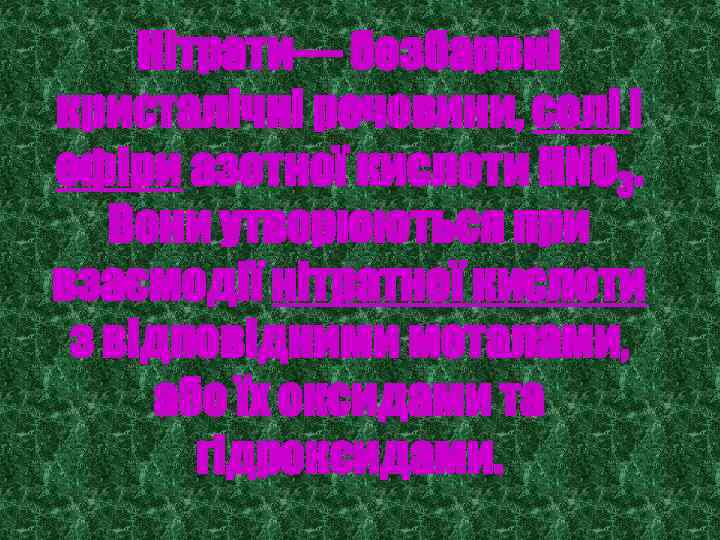 Нітрати— безбарвні кристалічні речовини, солі і ефіри азотної кислоти HNO 3. Вони утворюються при