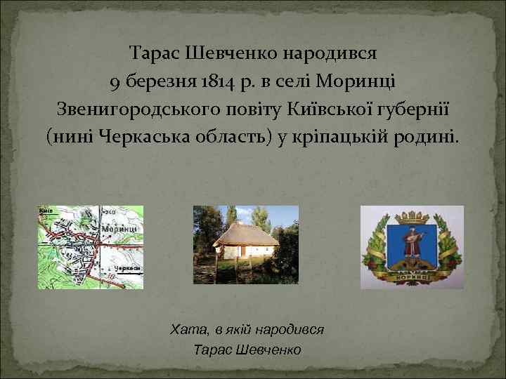  Тарас Шевченко народився 9 березня 1814 р. в селі Моринці Звенигородського повіту Київської