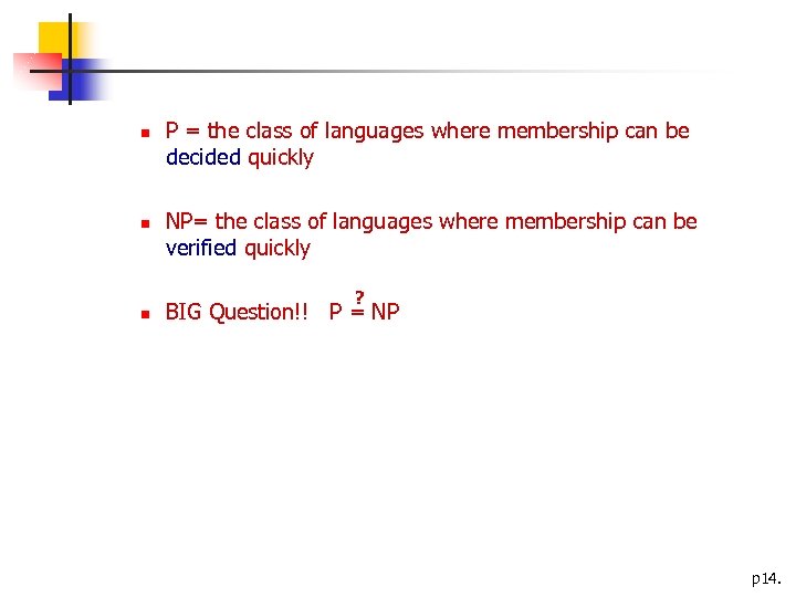  P = the class of languages where membership can be decided quickly NP=