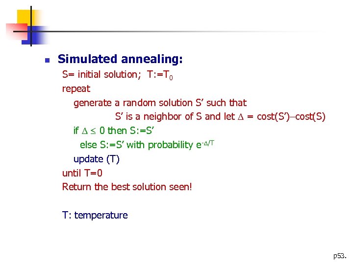  Simulated annealing: S= initial solution; T: =T 0 repeat generate a random solution