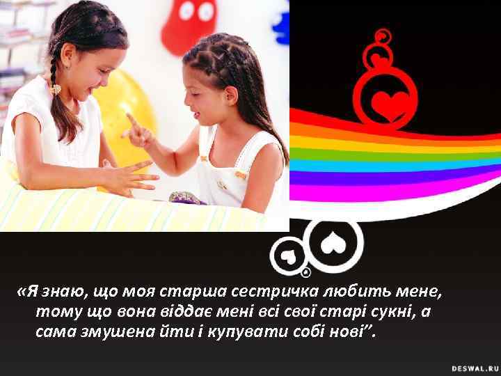  «Я знаю, що моя старша сестричка любить мене, тому що вона віддає мені