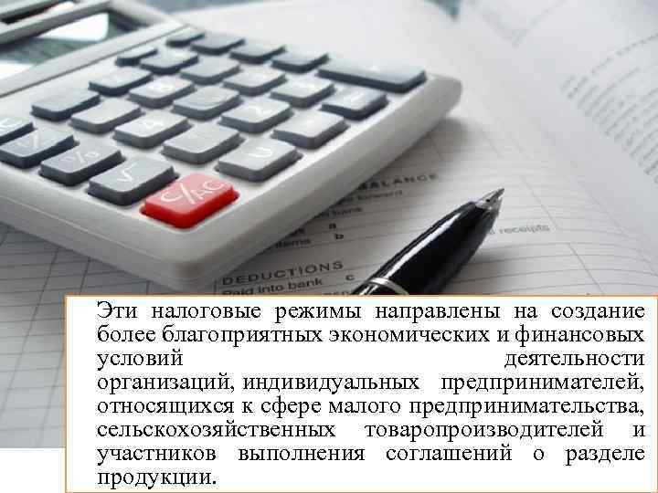 Эти налоговые режимы направлены на создание более благоприятных экономических и финансовых условий деятельности организаций,