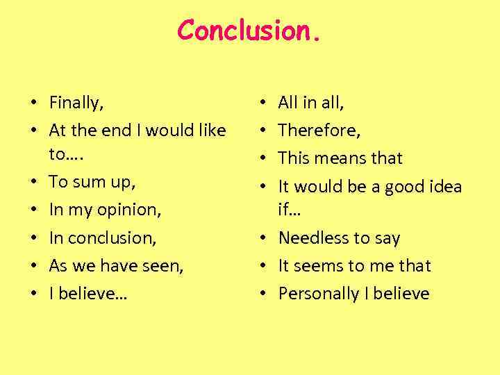 Conclusion. • Finally, • At the end I would like to…. • To sum