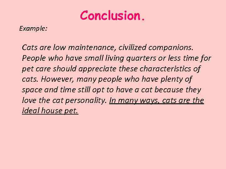 Example: Conclusion. Cats are low maintenance, civilized companions. People who have small living quarters