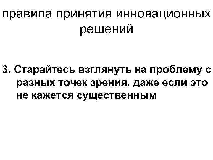 правила принятия инновационных решений 3. Старайтесь взглянуть на проблему с разных точек зрения, даже