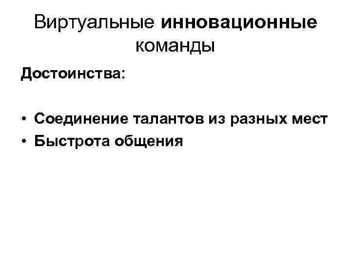 Виртуальные инновационные команды Достоинства: • Соединение талантов из разных мест • Быстрота общения 