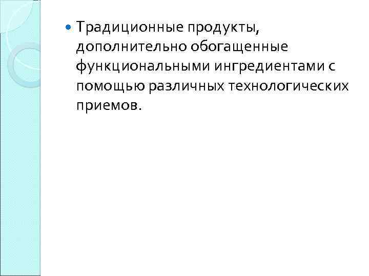  Традиционные продукты, дополнительно обогащенные функциональными ингредиентами с помощью различных технологических приемов. 