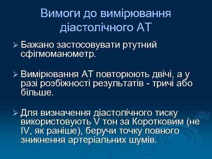 Вимоги до вимірювання діастолічного AT Ø Бажано застосовувати ртутний сфігмоманометр. Ø Вимірювання AT повторюють