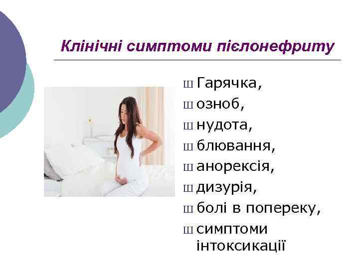 Клінічні симптоми пієлонефриту Ш Гарячка, Ш озноб, Ш нудота, Ш блювання, Ш анорексія, Ш