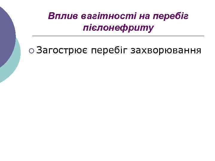 Вплив вагітності на перебіг пієлонефриту ¡ Загострює перебіг захворювання 