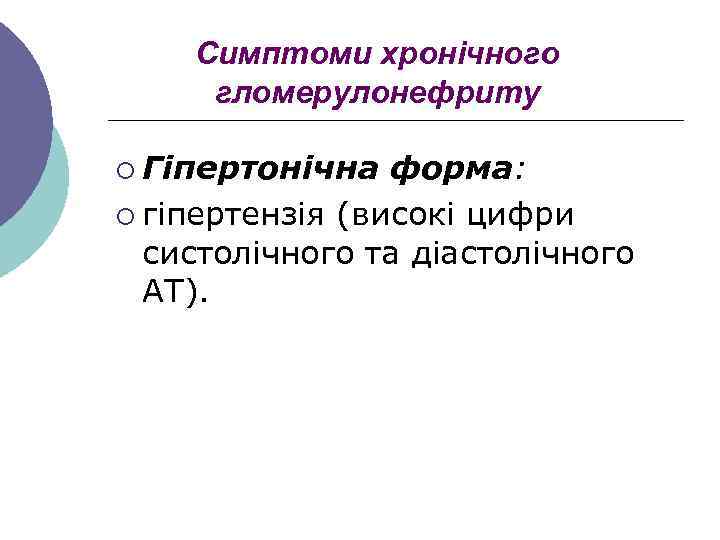 Симптоми хронічного гломерулонефриту ¡ Гіпертонічна форма: ¡ гіпертензія (високі цифри систолічного та діастолічного АТ).