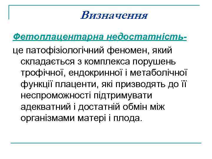 Визначення Фетоплацентарна недостатністьце патофізіологічний феномен, який складається з комплекса порушень трофічної, ендокринної і метаболічної