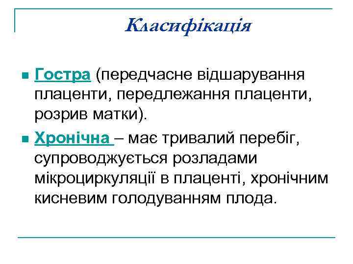 Класифікація Гостра (передчасне відшарування плаценти, передлежання плаценти, розрив матки). n Хронічна – має тривалий