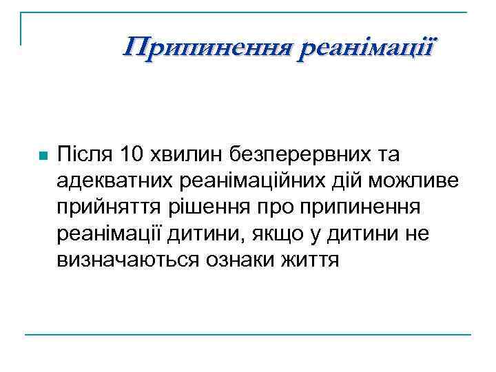 Припинення реанімації n Після 10 хвилин безперервних та адекватних реанімаційних дій можливе прийняття рішення