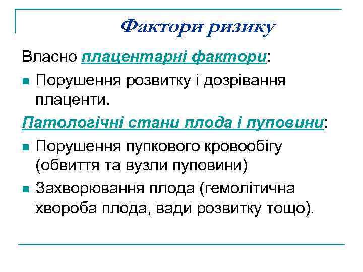 Фактори ризику Власно плацентарні фактори: n Порушення розвитку і дозрівання плаценти. Патологічні стани плода