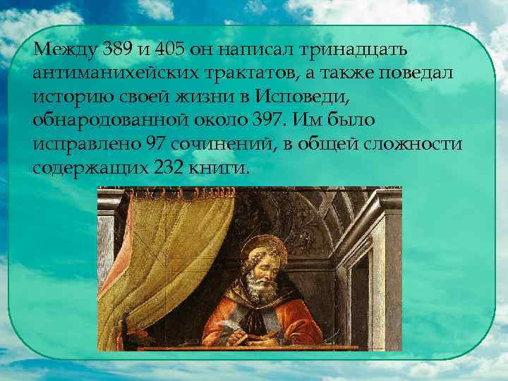 Между 389 и 405 он написал тринадцать антиманихейских трактатов, а также поведал историю своей