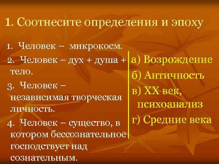 1. Соотнесите определения и эпоху 1. Человек – микрокосм. 2. Человек – дух +