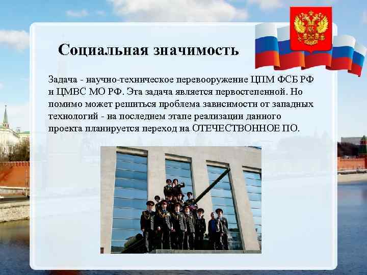 Социальная значимость Задача - научно-техническое перевооружение ЦПМ ФСБ РФ и ЦМВС МО РФ. Эта