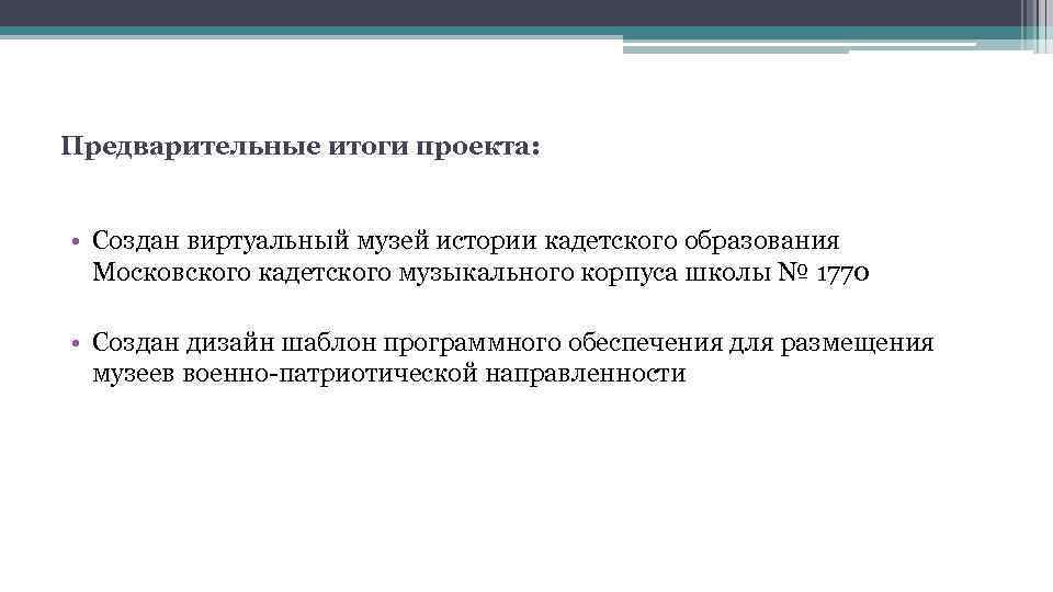 Предварительные итоги проекта: • Создан виртуальный музей истории кадетского образования Московского кадетского музыкального корпуса
