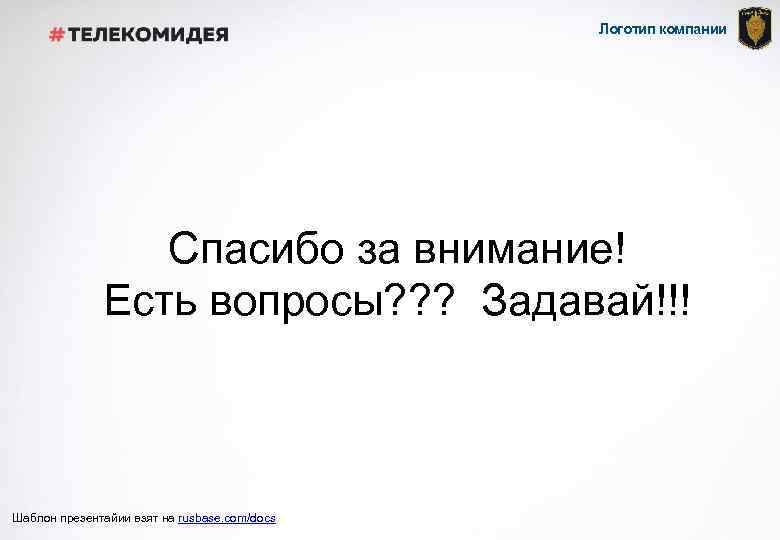 Логотип компании Спасибо за внимание! Есть вопросы? ? ? Задавай!!! Шаблон презентайии взят на